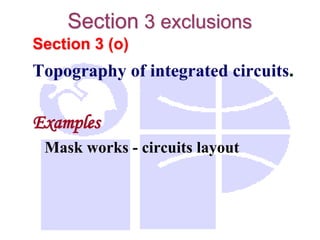 Section 3 (o)
Topography of integrated circuits.
Examples
Mask works - circuits layout
Section 3 exclusions
 