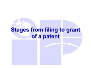 Stages from filing to grant
of a patent
 