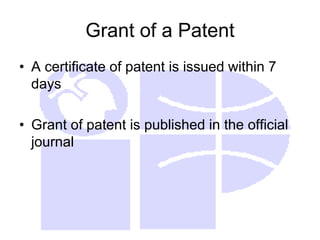Grant of a Patent
• A certificate of patent is issued within 7
days
• Grant of patent is published in the official
journal
 