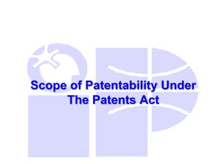 Scope of Patentability Under
The Patents Act
 