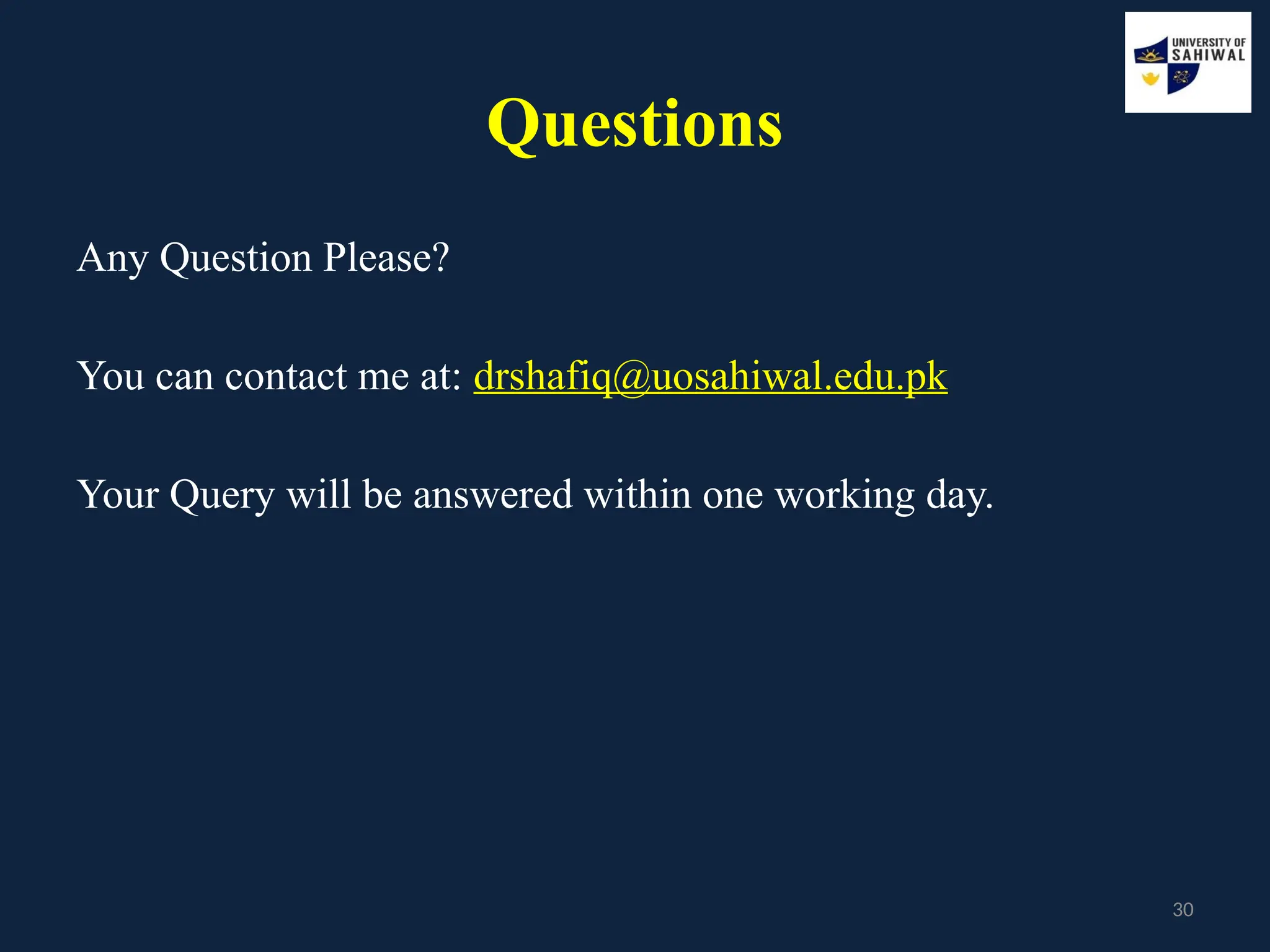30
Questions
Any Question Please?
You can contact me at: drshafiq@uosahiwal.edu.pk
Your Query will be answered within one working day.
 