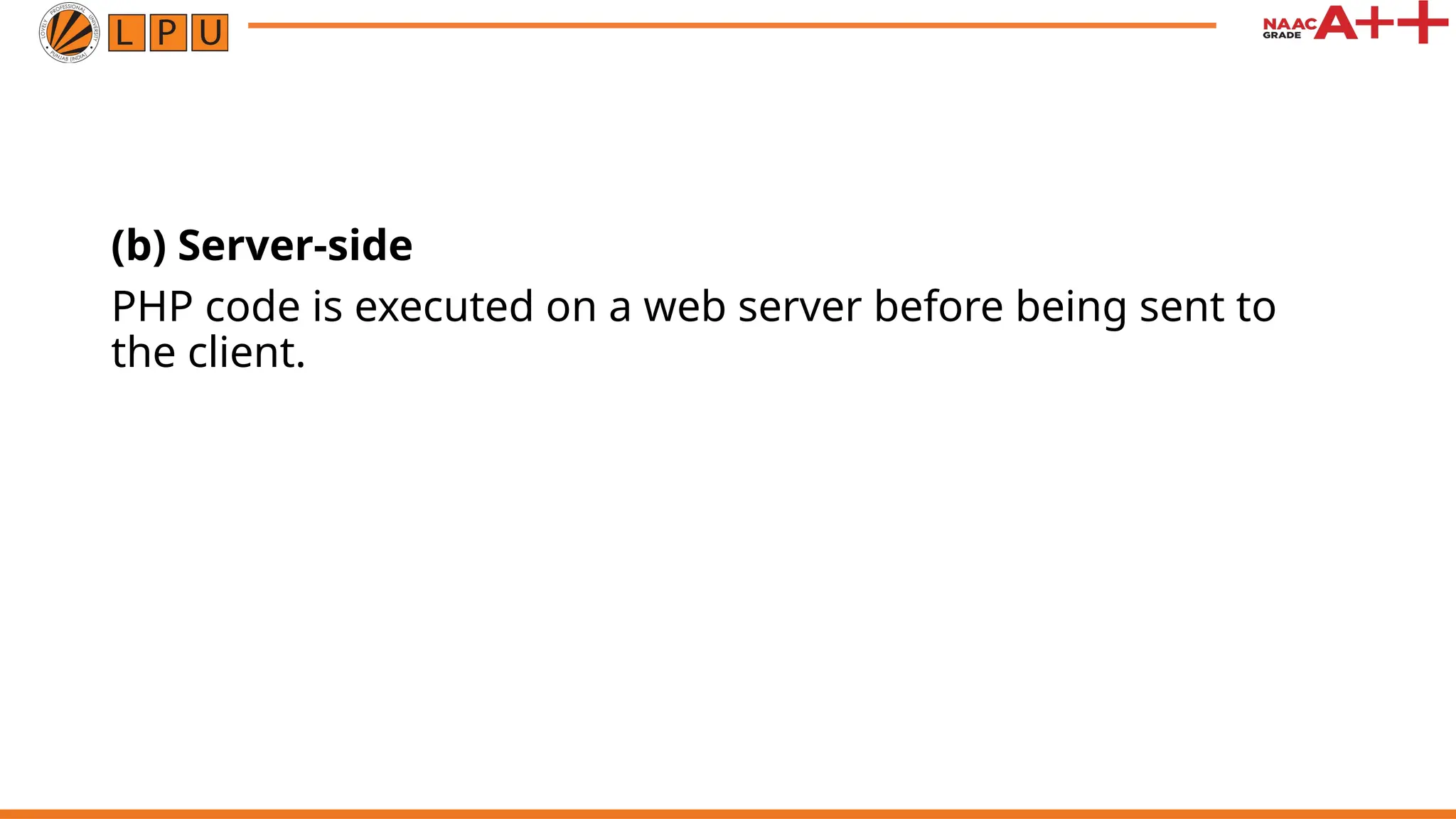 (b) Server-side
PHP code is executed on a web server before being sent to
the client.
 