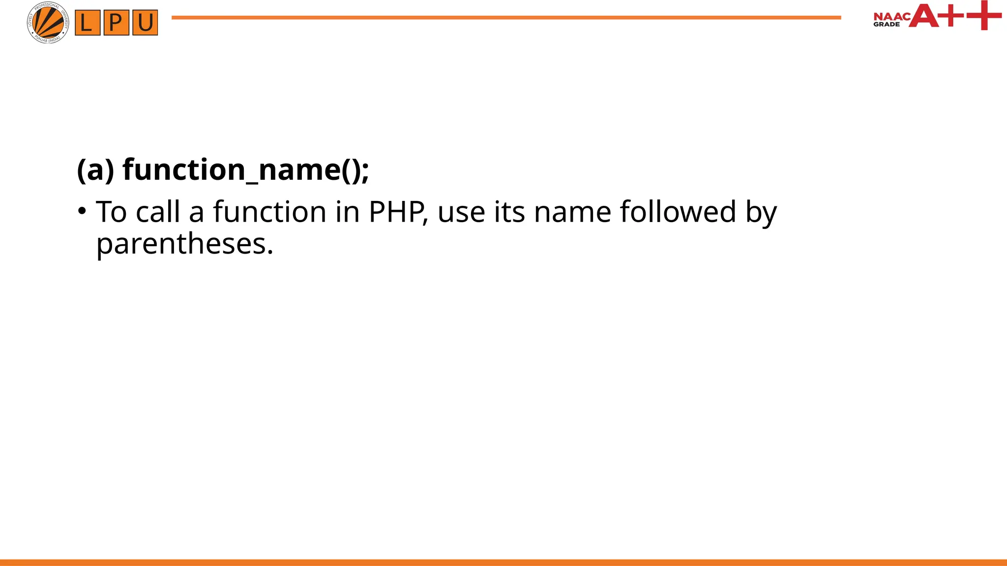 (a) function_name();
• To call a function in PHP, use its name followed by
parentheses.
 