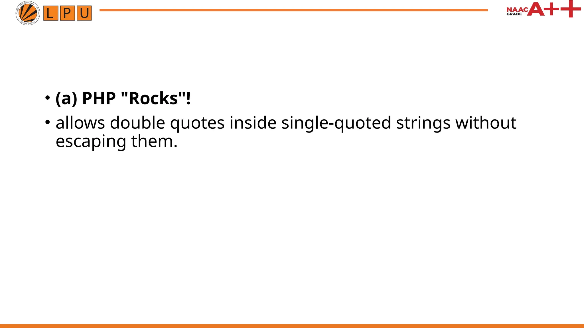 • (a) PHP "Rocks"!
• allows double quotes inside single-quoted strings without
escaping them.
 