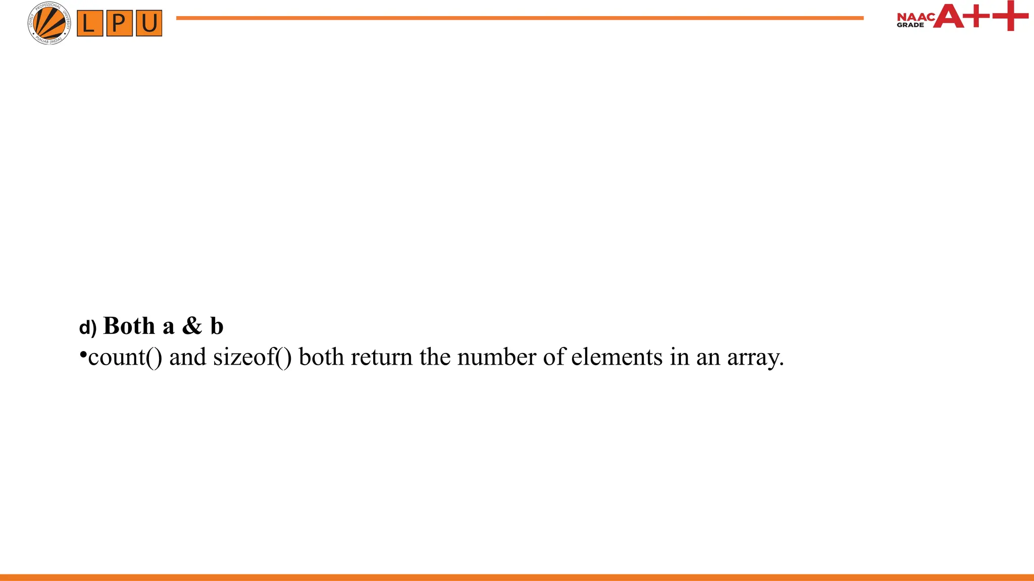 d) Both a & b
•count() and sizeof() both return the number of elements in an array.
 