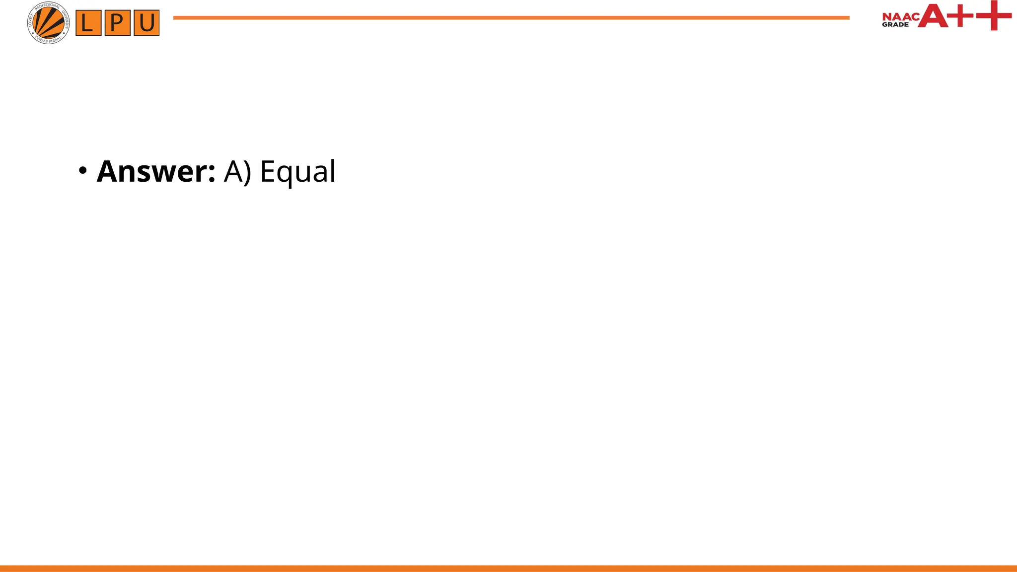 • Answer: A) Equal
 