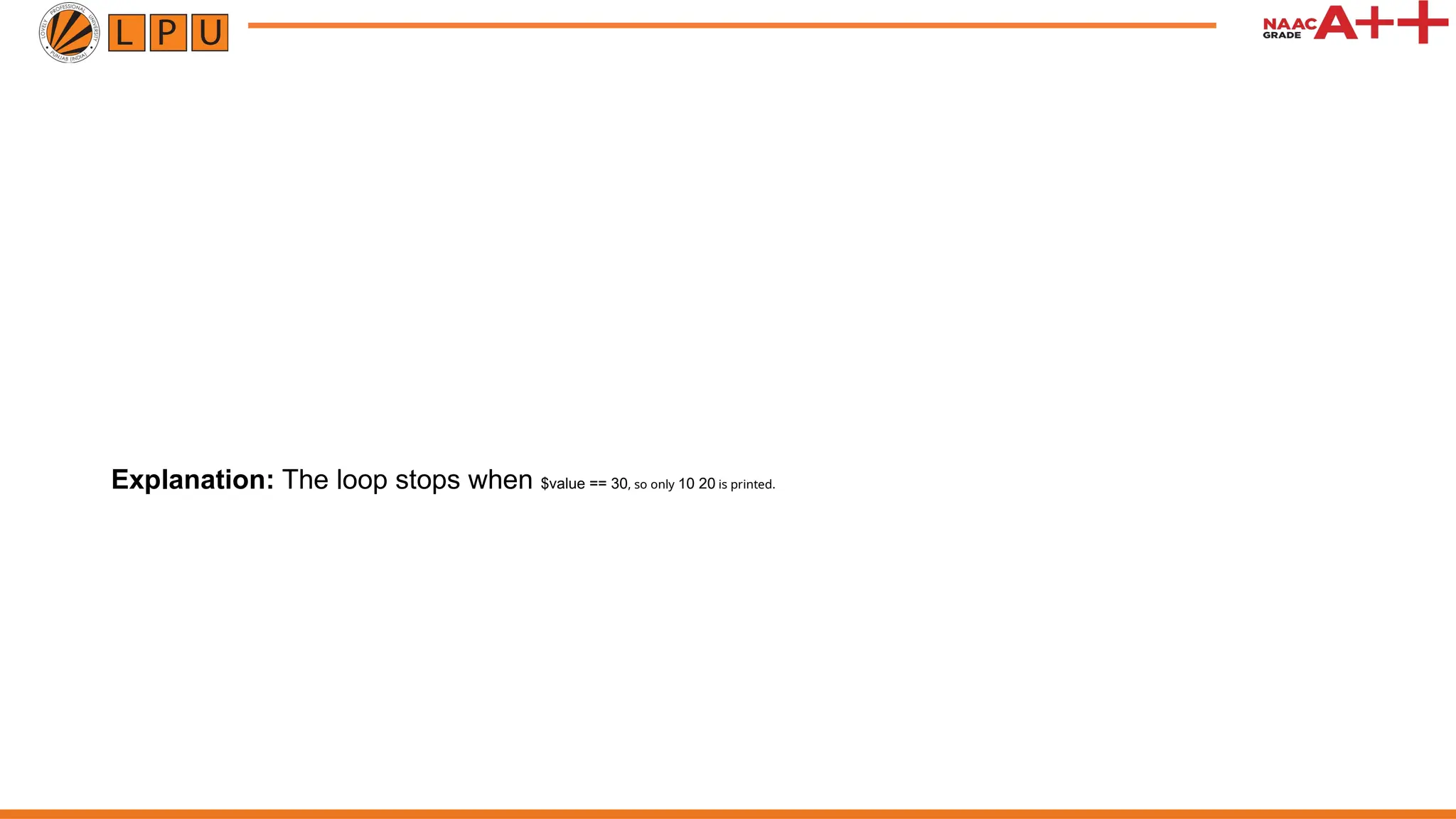Explanation: The loop stops when $value == 30, so only 10 20 is printed.
 