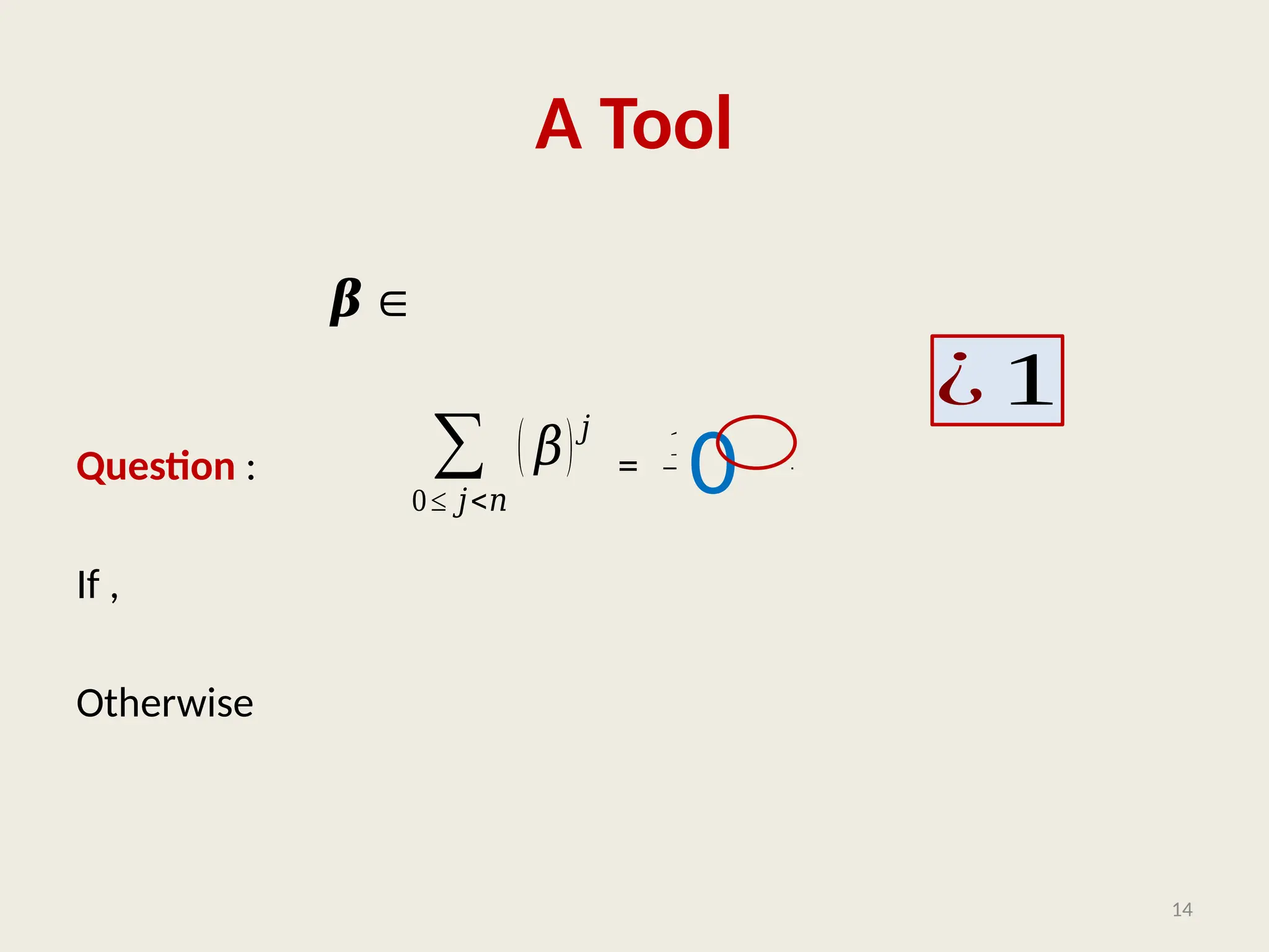 Question : = ?
If ,
Otherwise
14
A Tool
∑
0≤ 𝑗<𝑛
( 𝛽)𝑗
𝜷∈
𝑛
1− 𝛽𝑛
1− 𝛽
0
¿ 1
 