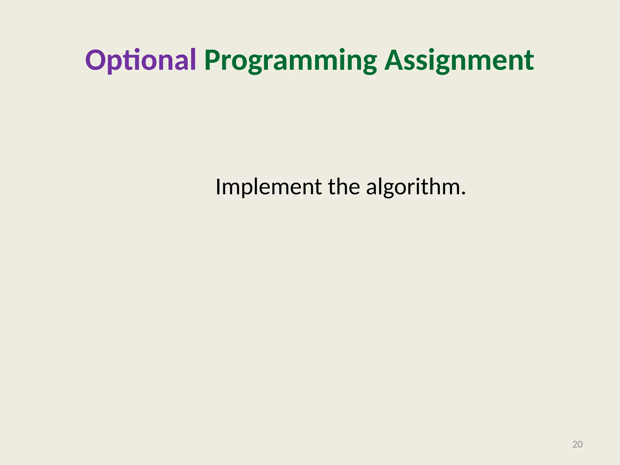 Optional Programming Assignment
Implement the algorithm.
20
 