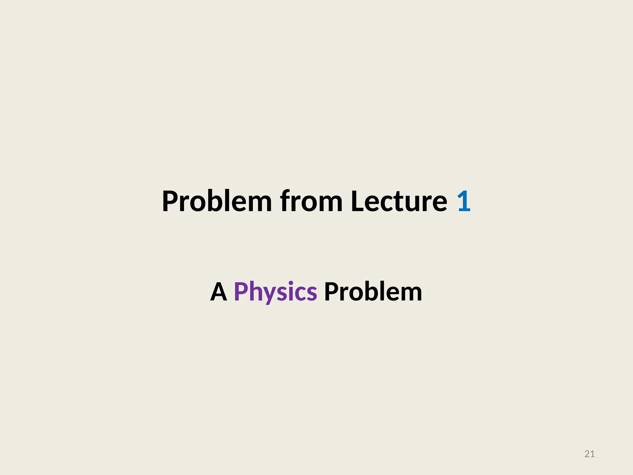 Problem from Lecture 1
A Physics Problem
21
 