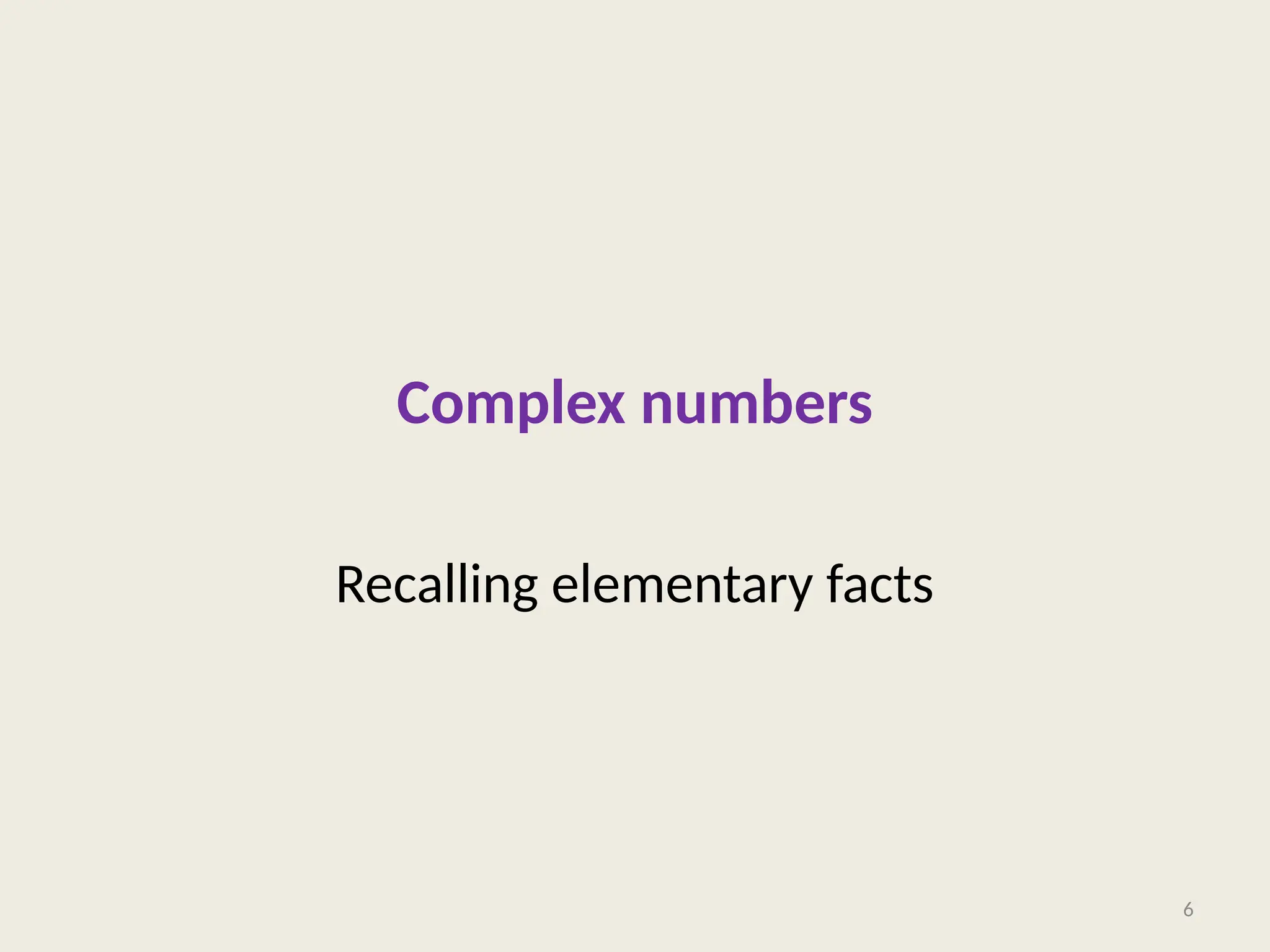 Complex numbers
6
Recalling elementary facts
 
