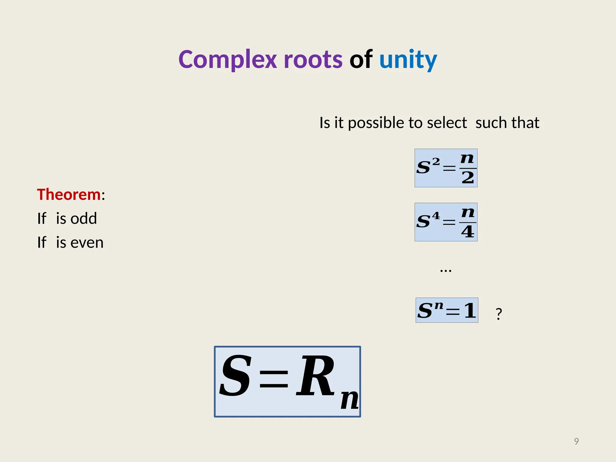 Complex roots of unity
Theorem:
If is odd
If is even
Is it possible to select such that
…
?
9
𝑺
𝟐
=
𝒏
𝟐
𝑺𝟒
=
𝒏
𝟒
𝑺𝒏
=𝟏
𝑺=𝑹𝒏
 