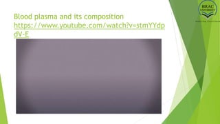 Blood plasma and its composition
https://www.youtube.com/watch?v=stmYYdp
dV-E
 