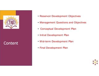 • Reservoir Development Objectives
• Management Questions and Objectives
• Conceptual Development Plan
• Initial Development Plan
• M id-term Development Plan
• Final Development Plan
 
