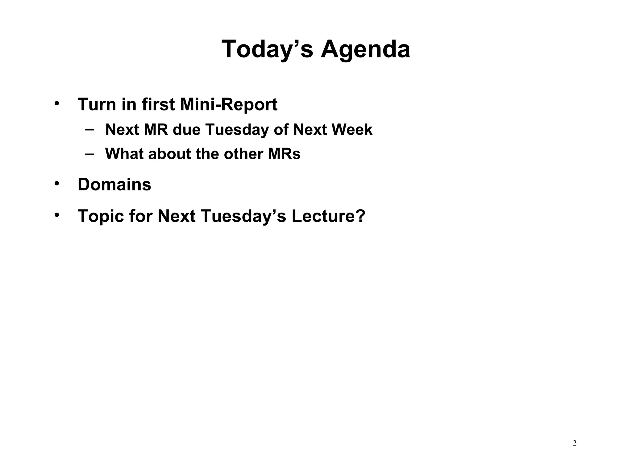 Today’s Agenda Turn in first Mini-Report Next MR due Tuesday of Next Week What about the other MRs Domains Topic for Next Tuesday’s Lecture? 