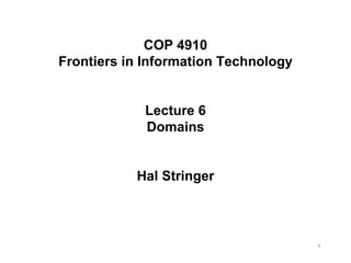 COP 4910 Frontiers in Information Technology Lecture 6 Domains Hal Stringer 