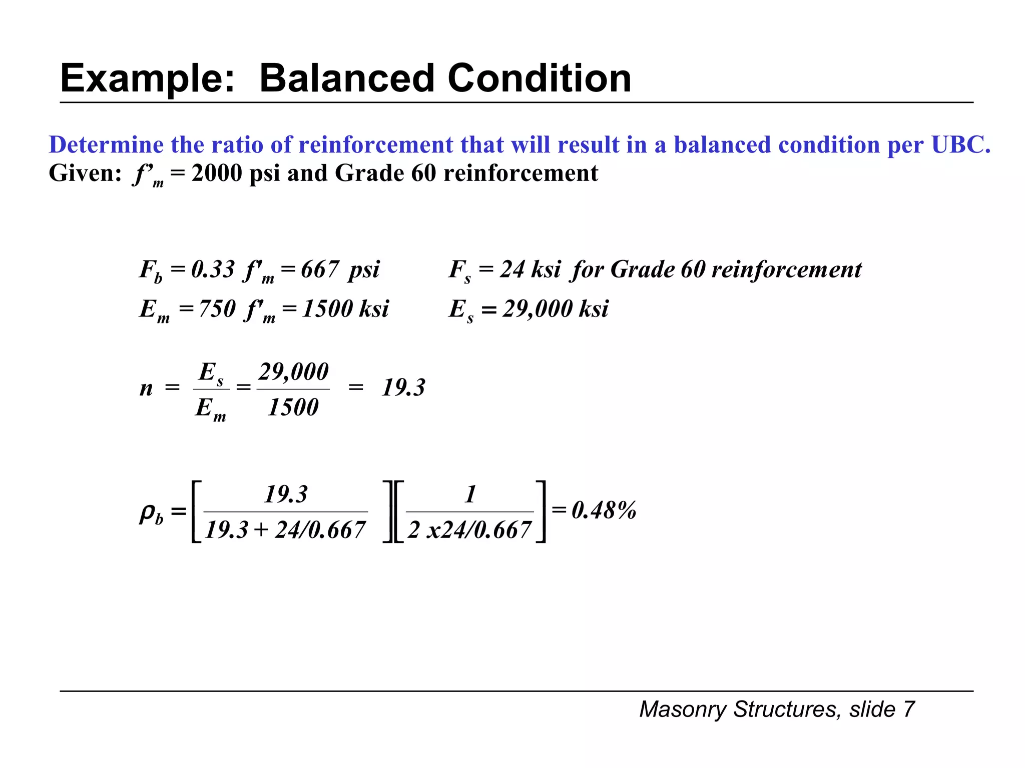 Example:  Balanced Condition Determine the ratio of reinforcement that will result in a balanced condition per UBC. Given:  f’ m  = 2000 psi and Grade 60 reinforcement 