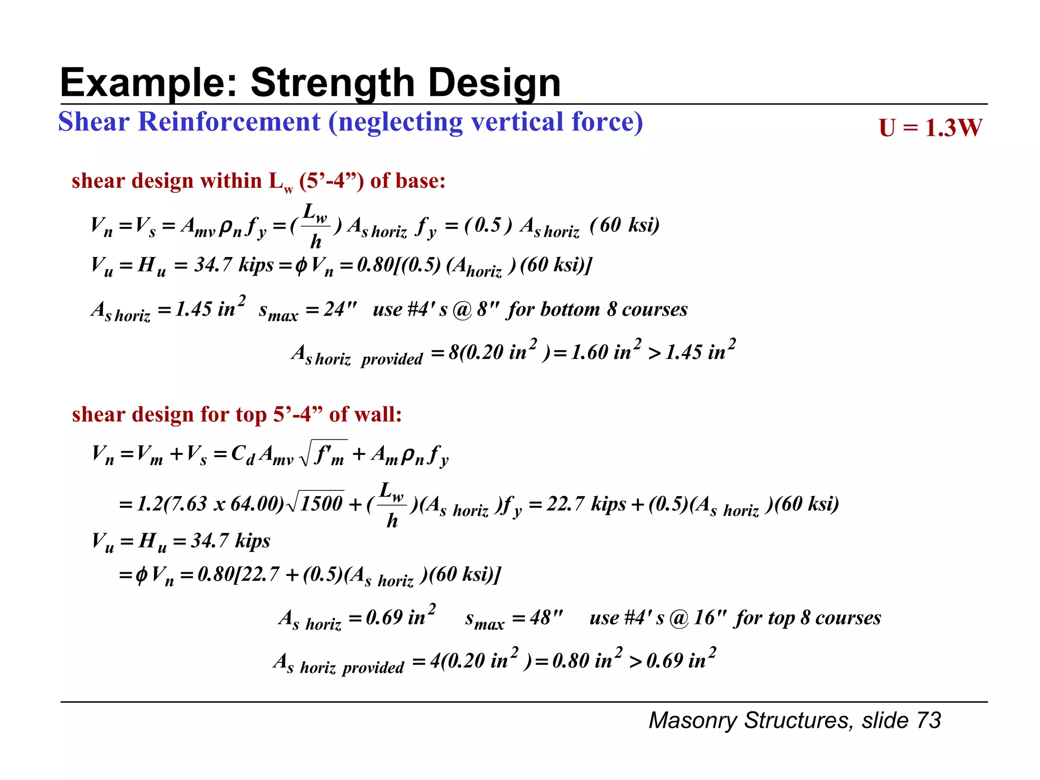 Example: Strength Design U = 1.3W Shear Reinforcement (neglecting vertical force) shear design within L w  (5’-4”) of base: shear design for top 5’-4” of wall: 