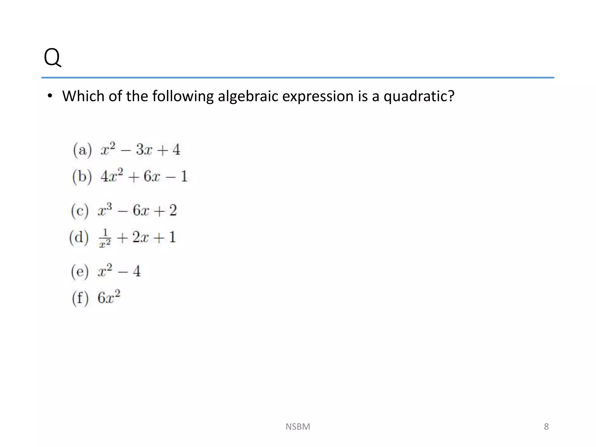 Q
• Which of the following algebraic expression is a quadratic?
NSBM 8
 