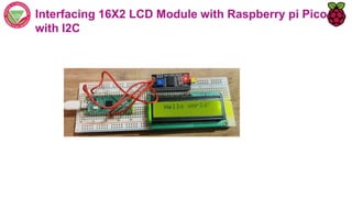 Interfacing 16X2 LCD Module with Raspberry pi Pico
with I2C
 