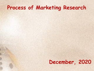 Process of Marketing Research
December, 2020
 