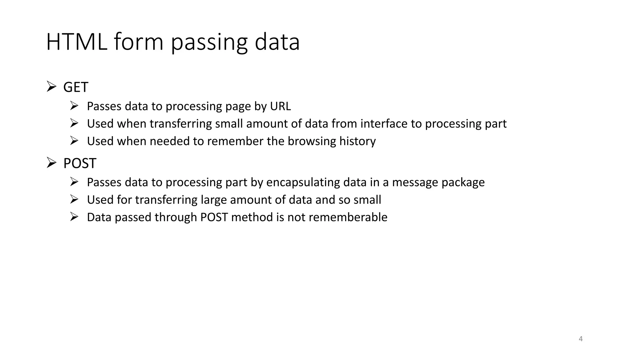 HTML form passing data
 GET
 Passes data to processing page by URL
 Used when transferring small amount of data from interface to processing part
 Used when needed to remember the browsing history
 POST
 Passes data to processing part by encapsulating data in a message package
 Used for transferring large amount of data and so small
 Data passed through POST method is not rememberable
4
 