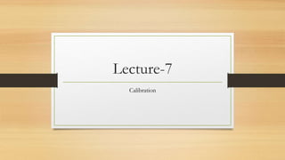 Lecture-7
Calibration
 
