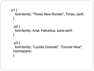 .p1 {
font-family: "Times New Roman", Times, serif;
}
.p2 {
font-family: Arial, Helvetica, sans-serif;
}
.p3 {
font-family: "Lucida Console", "Courier New",
monospace;
}
 