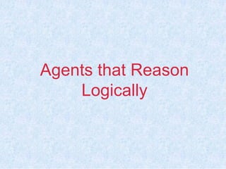 5
Agents that Reason
Logically
 