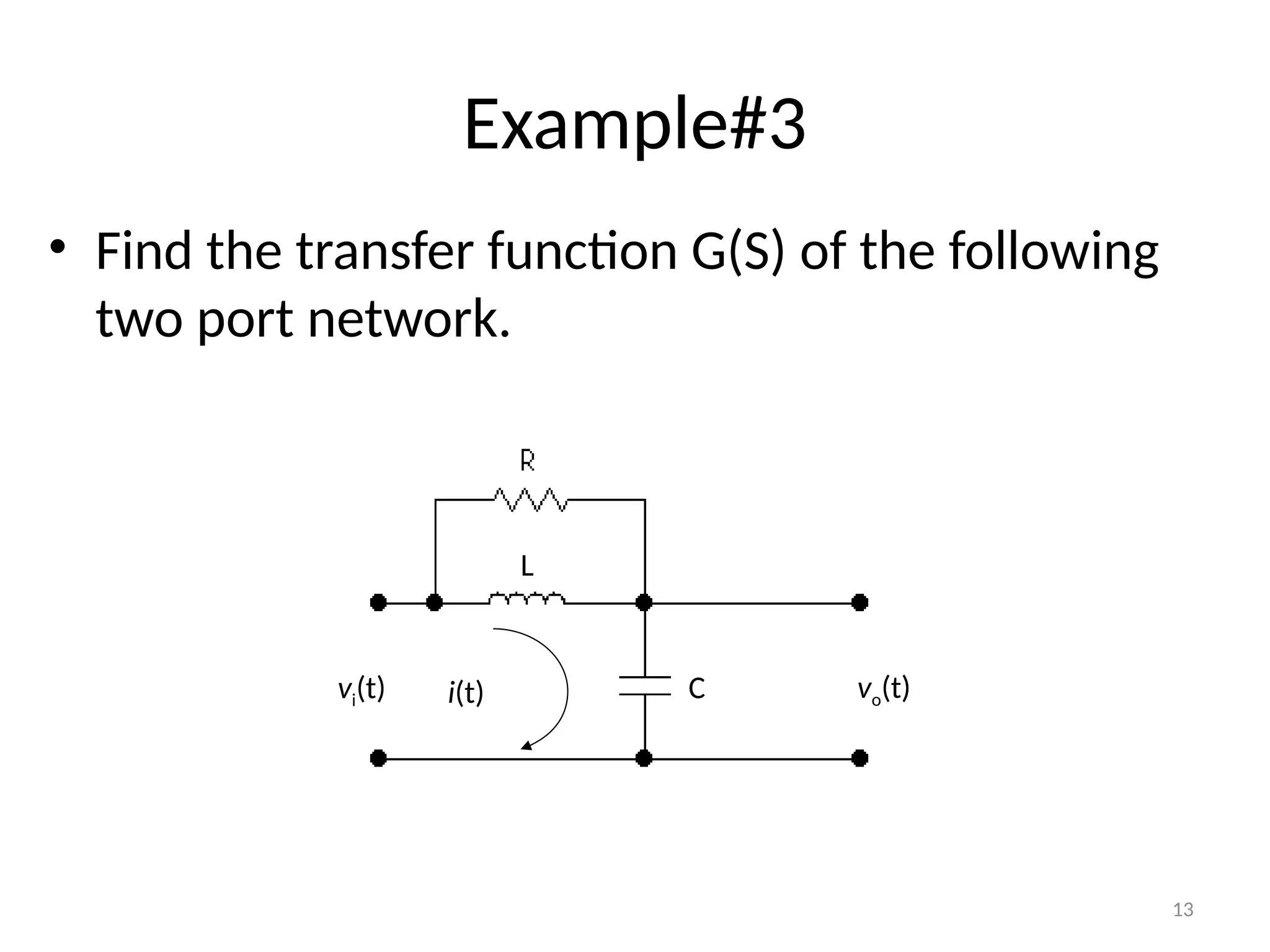 13
Example#3
• Find the transfer function G(S) of the following
two port network.
i(t)
vi(t) vo(t)
L
C
 