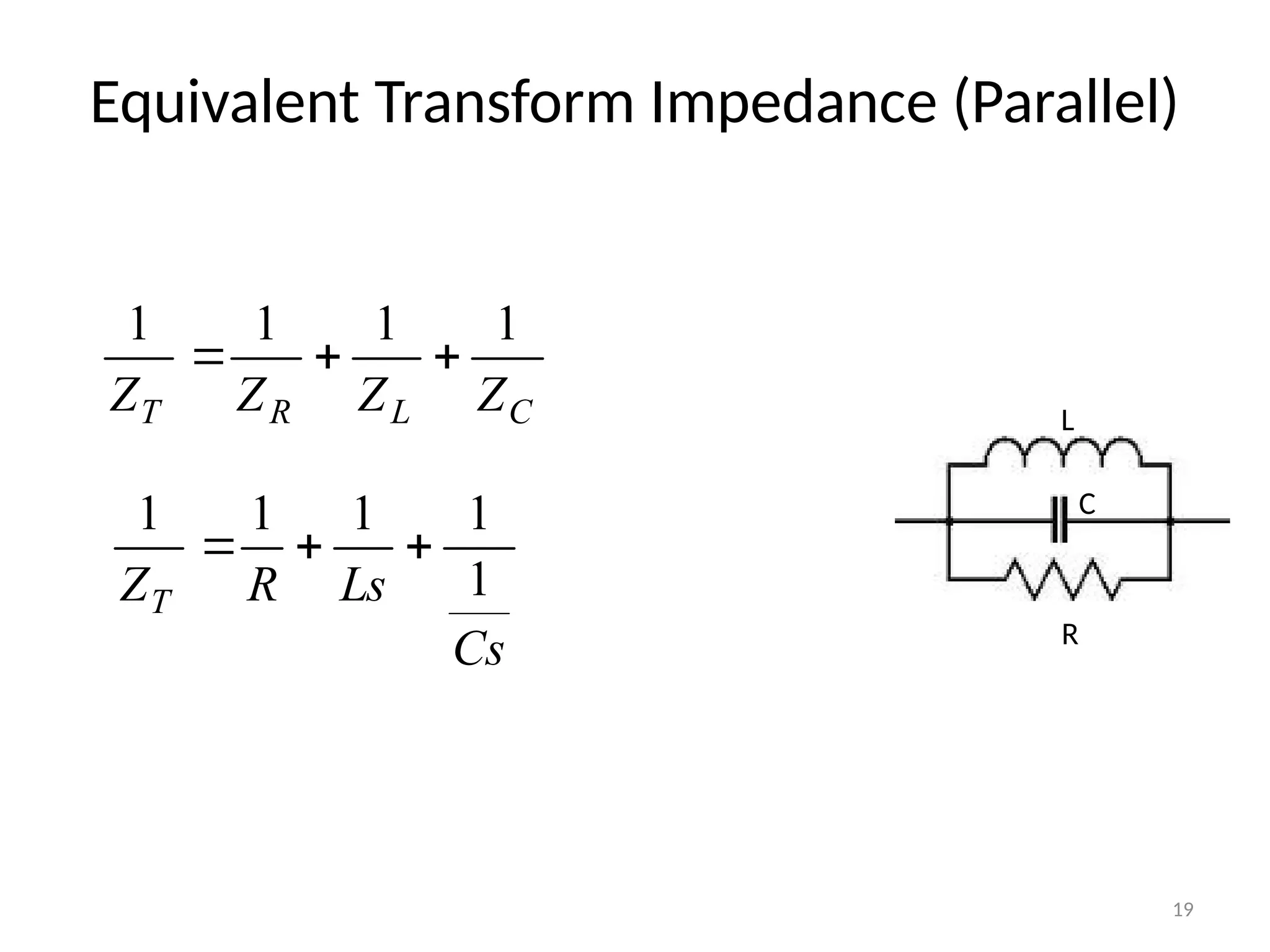 19
Equivalent Transform Impedance (Parallel)
C
L
R
T Z
Z
Z
Z
1
1
1
1



C
L
R
Cs
Ls
R
ZT
1
1
1
1
1



 