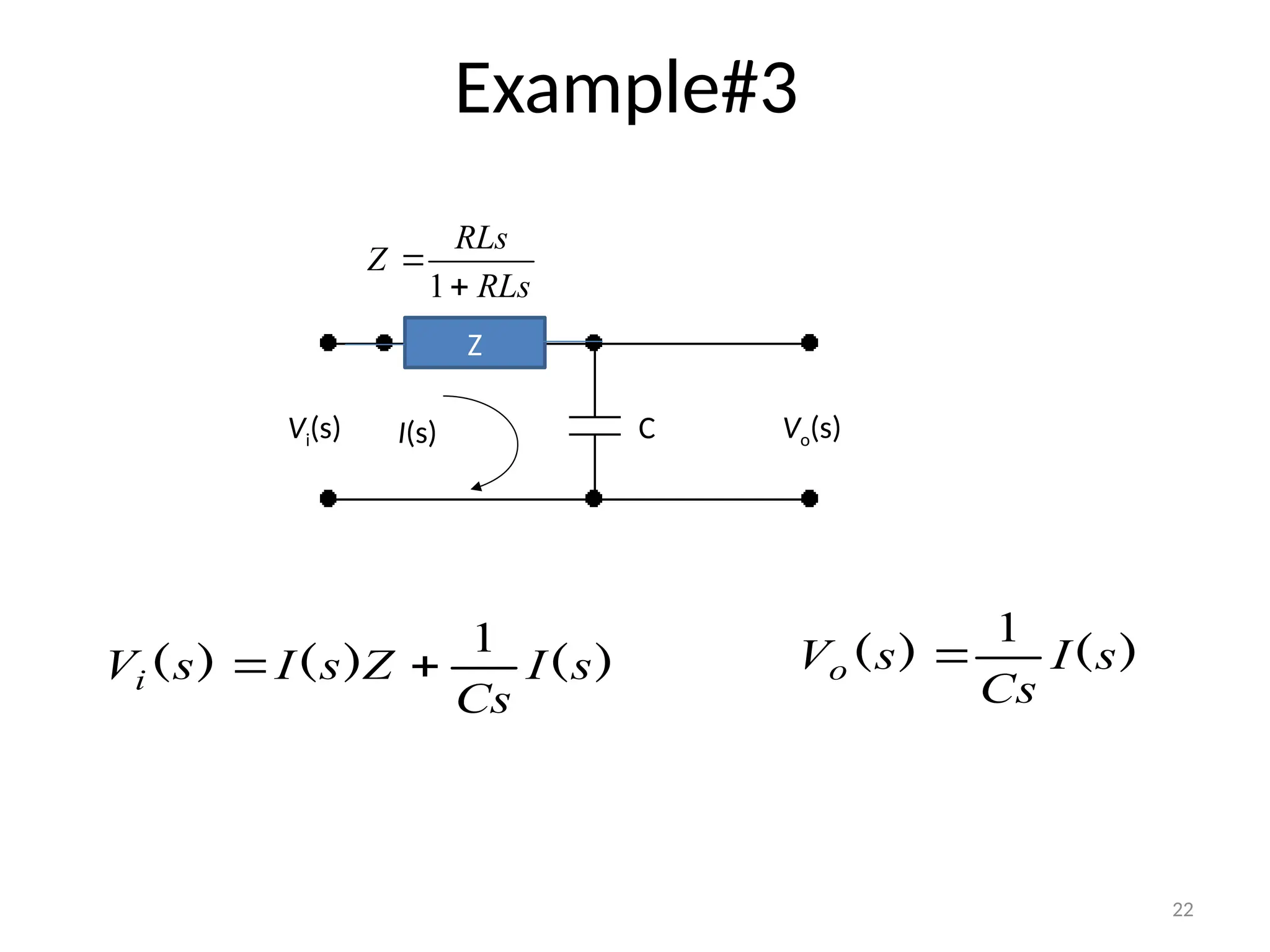 22
Example#3
I(s)
Vi(s) Vo(s)
L
C
Z
RLs
RLs
Z


1
)
(
)
(
)
( s
I
Cs
Z
s
I
s
Vi
1

 )
(
)
( s
I
Cs
s
Vo
1

 