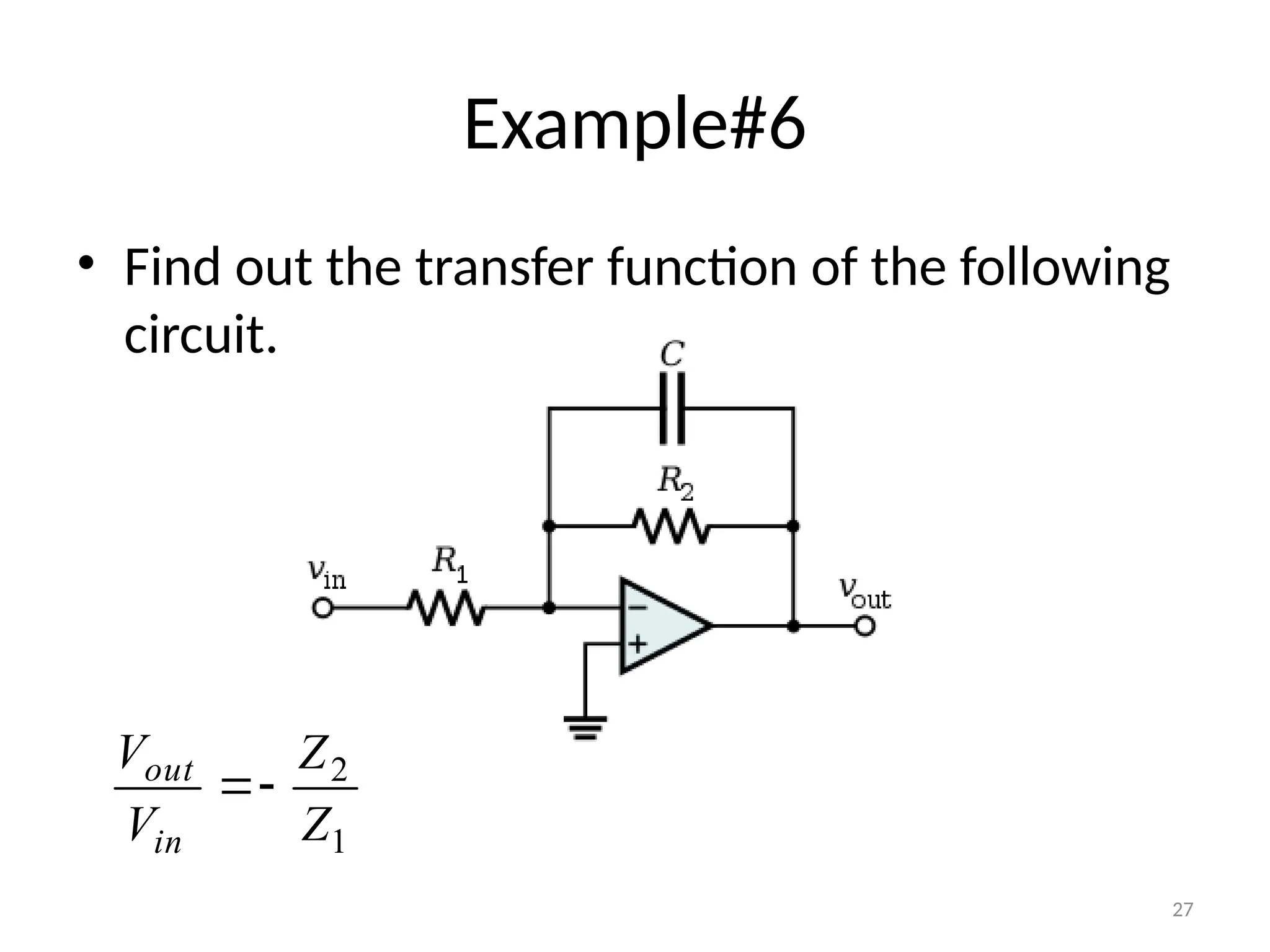 27
Example#6
• Find out the transfer function of the following
circuit.
1
2
Z
Z
V
V
in
out


 