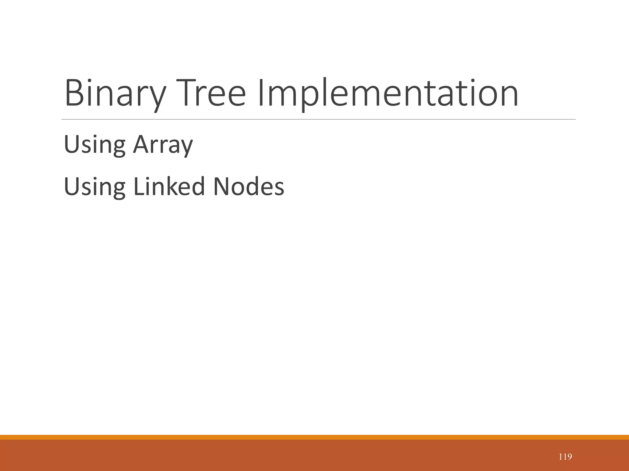 Binary Tree Implementation
Using Array
Using Linked Nodes
119
 