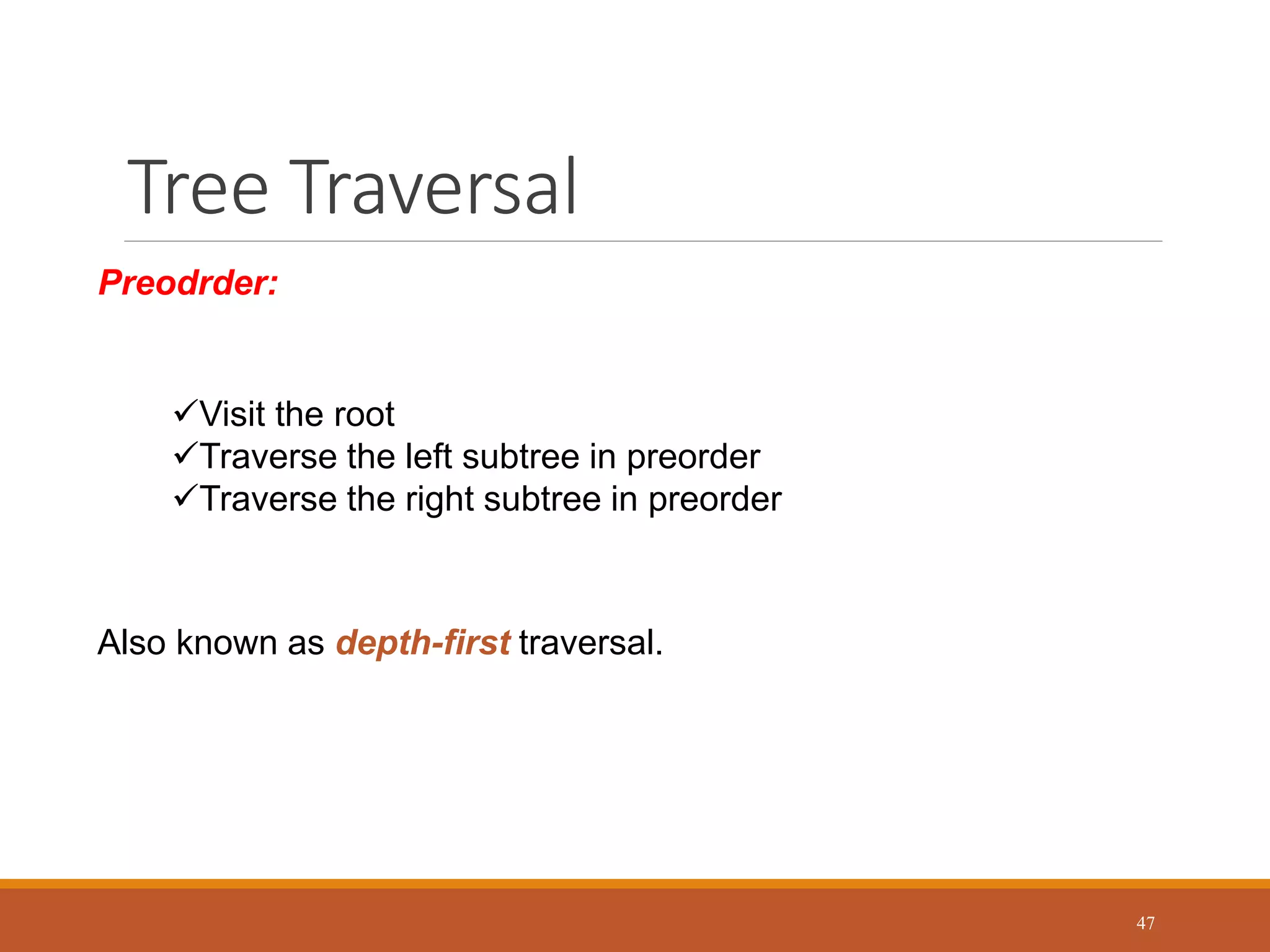 Tree Traversal
47
Preodrder:
Visit the root
Traverse the left subtree in preorder
Traverse the right subtree in preorder
Also known as depth-first traversal.
 