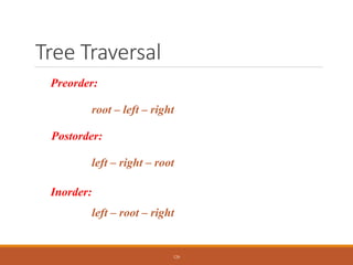 Tree Traversal
Preorder:
root – left – right
Postorder:
left – right – root
Inorder:
left – root – right
126
 