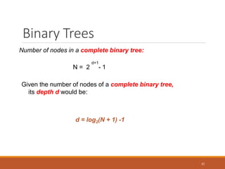 Binary Trees
42
N = 2
d+1
- 1
Given the number of nodes of a complete binary tree,
its depth d would be:
Number of nodes in a complete binary tree:
d = log2(N + 1) -1
 