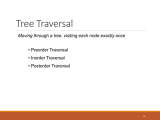 Tree Traversal
44
Moving through a tree, visiting each node exactly once
• Preorder Traversal
• Inorder Traversal
• Postorder Traversal
 