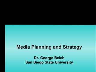Media Planning and Strategy

       Dr. George Belch
   San Diego State University
 