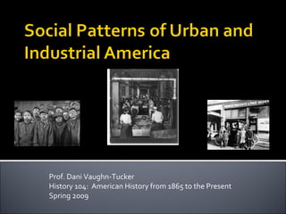Prof. Dani Vaughn-Tucker History 104:  American History from 1865 to the Present Spring 2009 