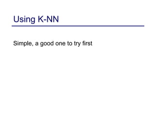 Using K-NN
Simple, a good one to try first
 