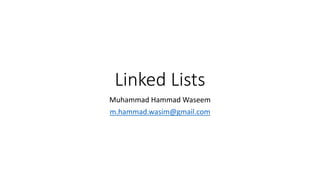Linked Lists
Muhammad Hammad Waseem
m.hammad.wasim@gmail.com
 