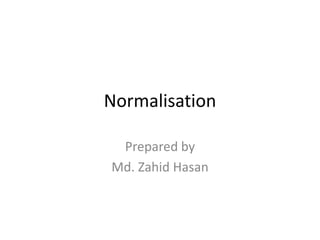 Normalisation
Prepared by
Md. Zahid Hasan
 