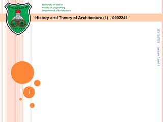 History and Theory of Architecture (1) - 0902241
23/12/2022
Lecture
7
part
1
1
University of Jordan
Faculty of Engineering
Department of Architecture
 
