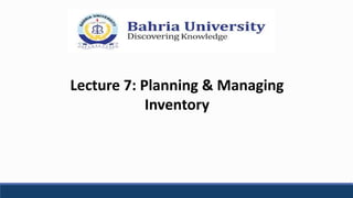 Lecture 7: Planning & Managing
Inventory
 