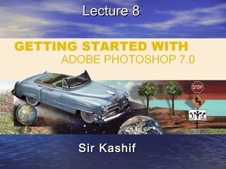 Sir KashifSir Kashif
Lecture 8Lecture 8
 