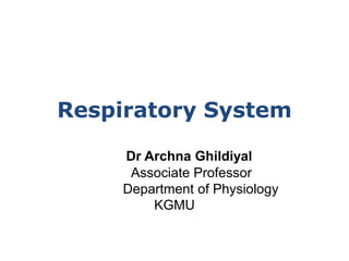 Dr Archna Ghildiyal
Associate Professor
Department of Physiology
KGMU
Respiratory System
 