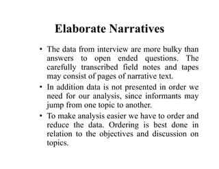 Elaborate Narratives
• The data from interview are more bulky than
answers to open ended questions. The
carefully transcri...