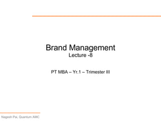 Brand Management Lecture -8 PT MBA – Yr.1 – Trimester III 