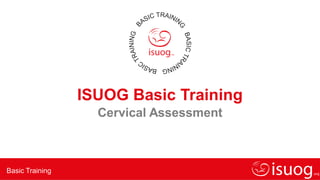 Basic Training
ISUOG Basic Training
Cervical Assessment
 